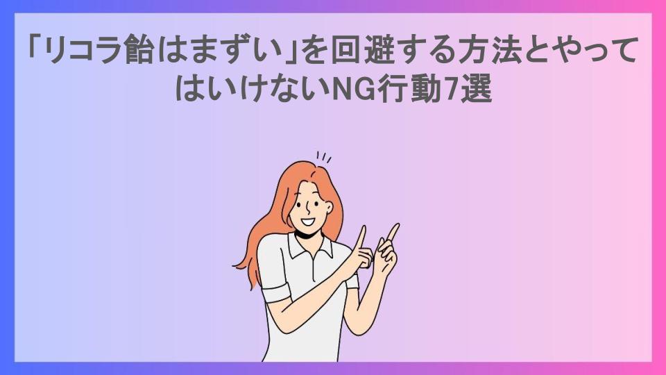 「リコラ飴はまずい」を回避する方法とやってはいけないNG行動7選